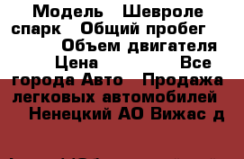  › Модель ­ Шевроле спарк › Общий пробег ­ 69 000 › Объем двигателя ­ 1 › Цена ­ 155 000 - Все города Авто » Продажа легковых автомобилей   . Ненецкий АО,Вижас д.